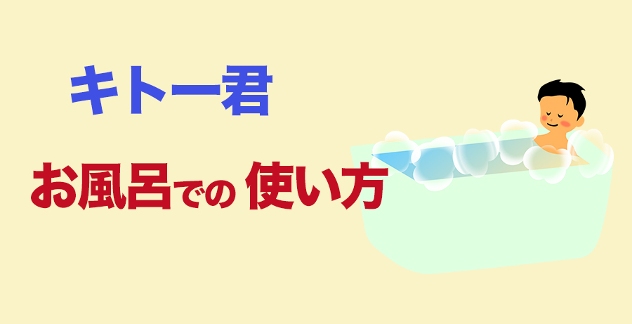 私自身のお風呂場でのキトー君の使い方